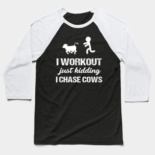 I Workout Just Kidding I Chase Cows Baseball T-Shirt